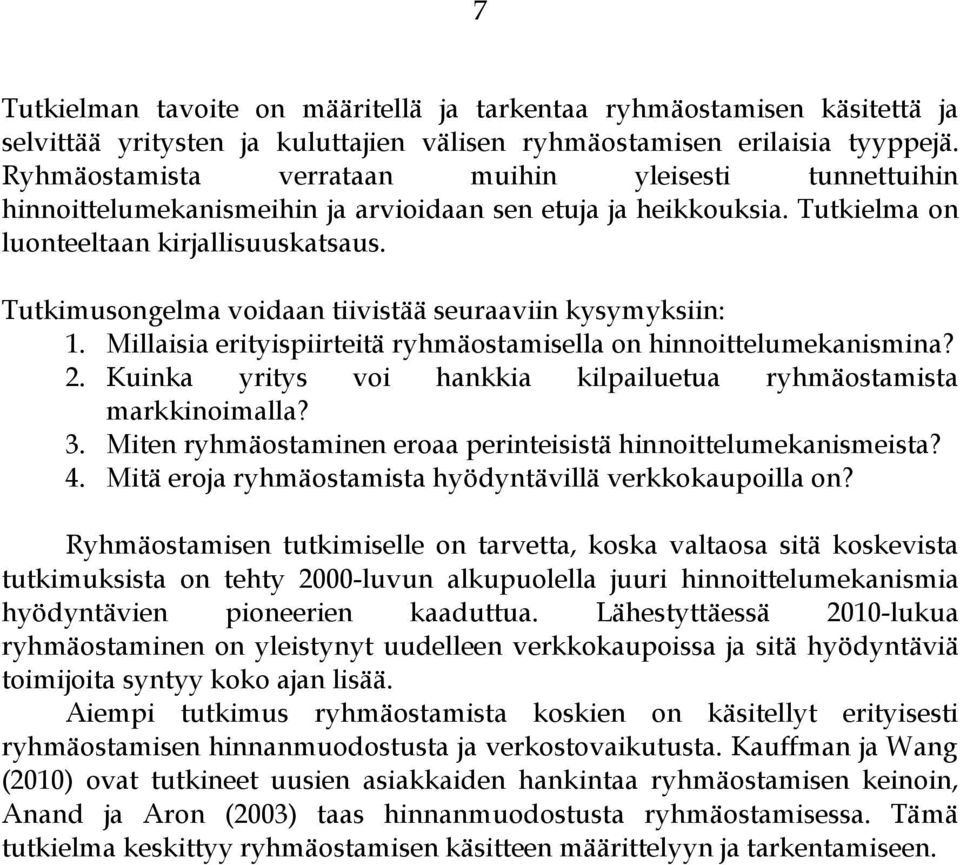 Tutkimusongelma voidaan tiivistää seuraaviin kysymyksiin: 1. Millaisia erityispiirteitä ryhmäostamisella on hinnoittelumekanismina? 2.