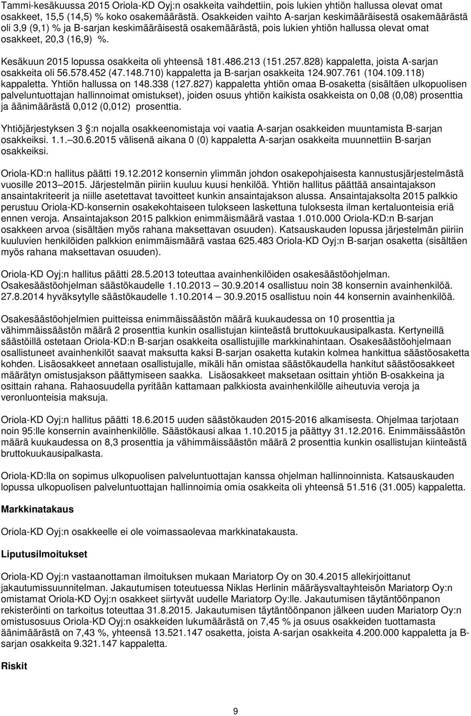 Kesäkuun 2015 lopussa osakkeita oli yhteensä 181.486.213 (151.257.828) kappaletta, joista A-sarjan osakkeita oli 56.578.452 (47.148.710) kappaletta ja B-sarjan osakkeita 124.907.761 (104.109.