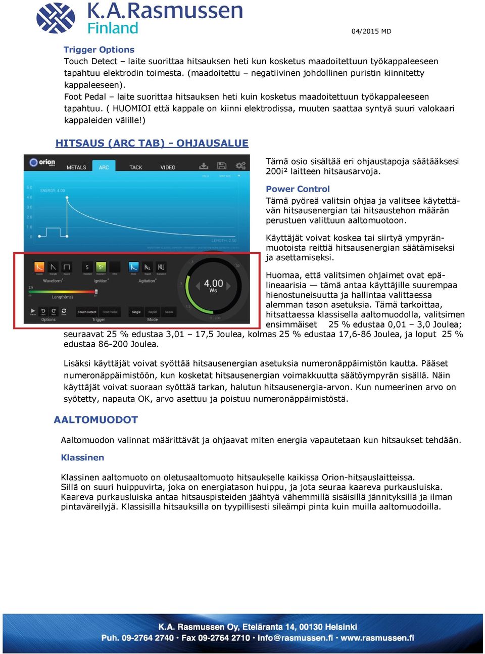 ( HUOMIOI että kappale on kiinni elektrodissa, muuten saattaa syntyä suuri valokaari kappaleiden välille!