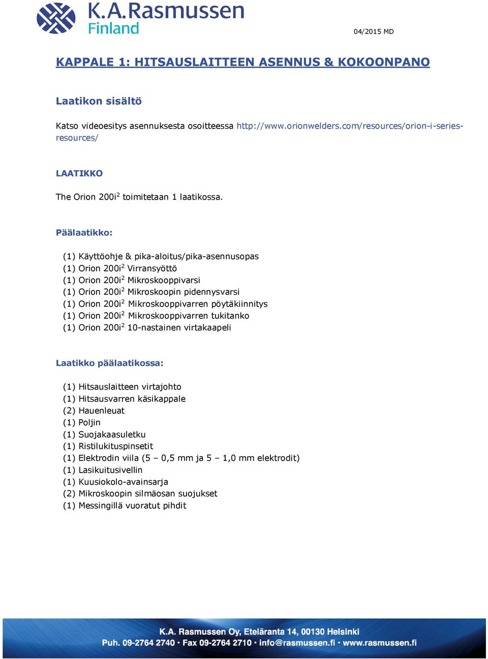 Päälaatikko: (1) Käyttöohje & pika-aloitus/pika-asennusopas (1) Orion 200i 2 Virransyöttö (1) Orion 200i 2 Mikroskooppivarsi (1) Orion 200i 2 Mikroskoopin pidennysvarsi (1) Orion 200i 2