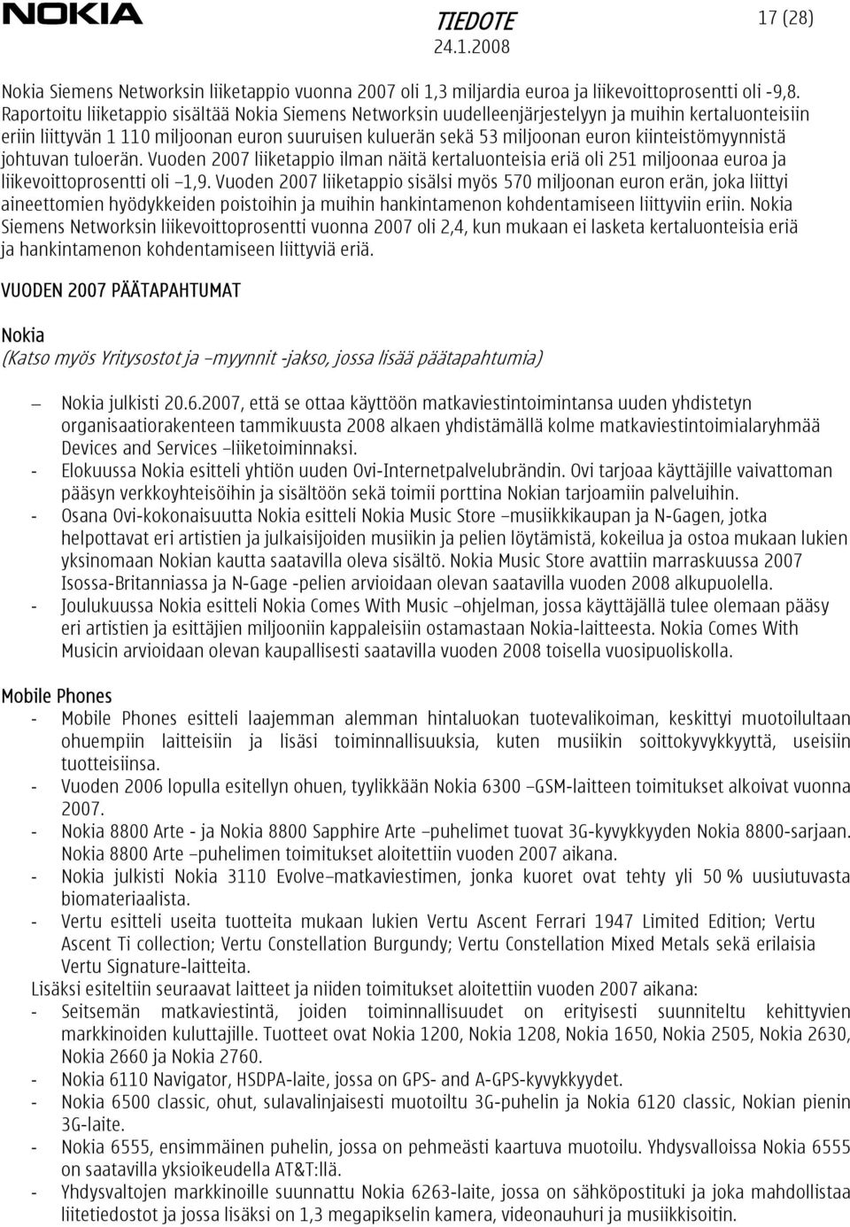 kiinteistömyynnistä johtuvan tuloerän. Vuoden 2007 liiketappio ilman näitä kertaluonteisia eriä oli 251 miljoonaa euroa ja liikevoittoprosentti oli 1,9.