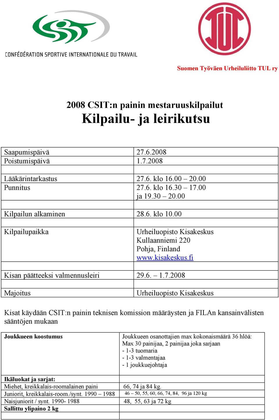 2008 Majoitus Urheiluopisto Kisakeskus Kisat käydään CSIT:n painin teknisen komission määräysten ja FILAn kansainvälisten sääntöjen mukaan Joukkueen koostumus Ikäluokat ja sarjat: Miehet,