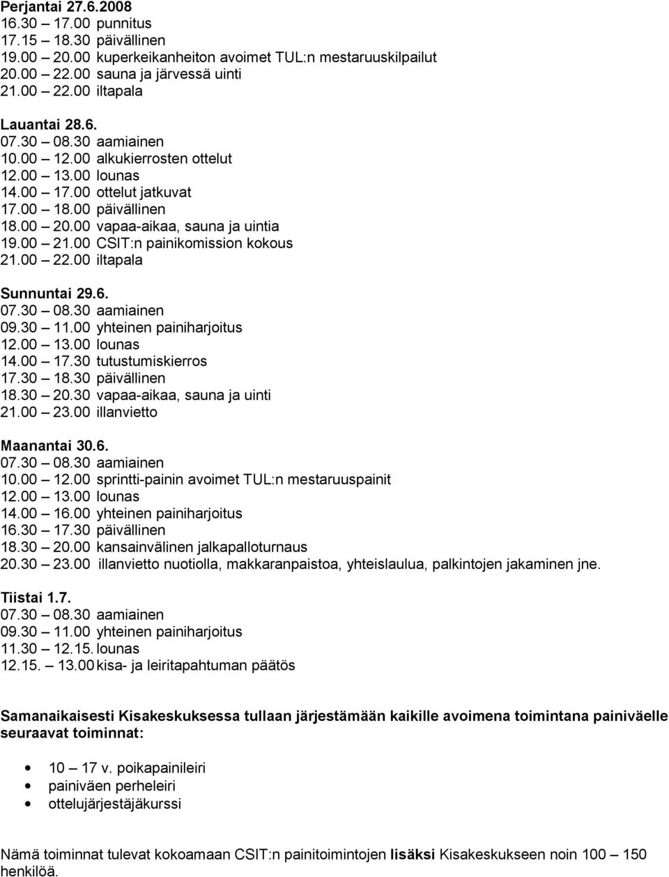 00 iltapala Sunnuntai 29.6. 09.30 11.00 yhteinen painiharjoitus 12.00 13.00 lounas 14.00 17.30 tutustumiskierros 17.30 18.30 päivällinen 18.30 20.30 vapaa-aikaa, sauna ja uinti 21.00 23.