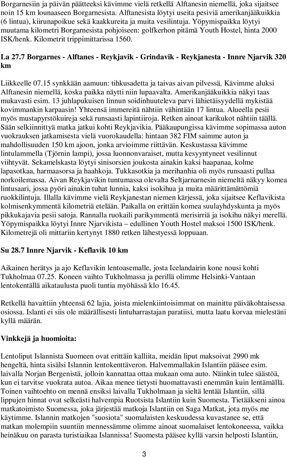 Yöpymispaikka löytyi muutama kilometri Borgarnesista pohjoiseen: golfkerhon pitämä Youth Hostel, hinta 2000 ISK/henk. Kilometrit trippimittarissa 1560. La 27.