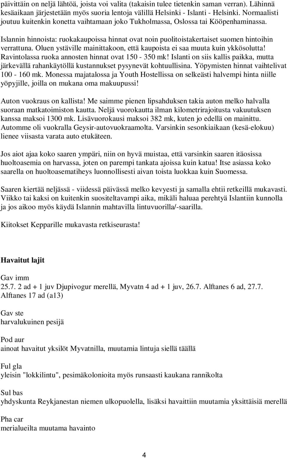 Oluen ystäville mainittakoon, että kaupoista ei saa muuta kuin ykkösolutta! Ravintolassa ruoka annosten hinnat ovat 150-350 mk!