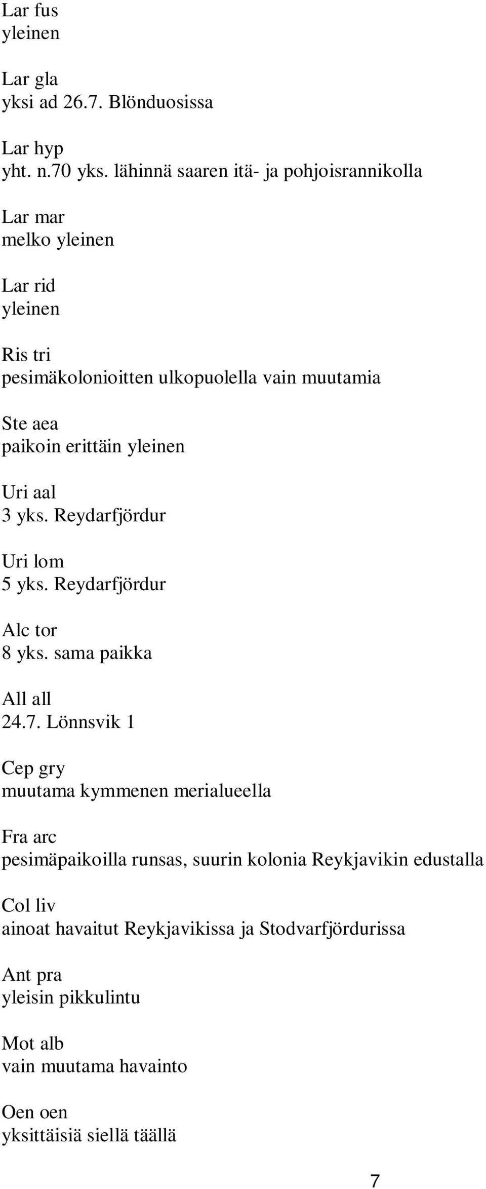 Uri aal 3 yks. Reydarfjördur Uri lom 5 yks. Reydarfjördur Alc tor 8 yks. sama paikka All all 24.7.