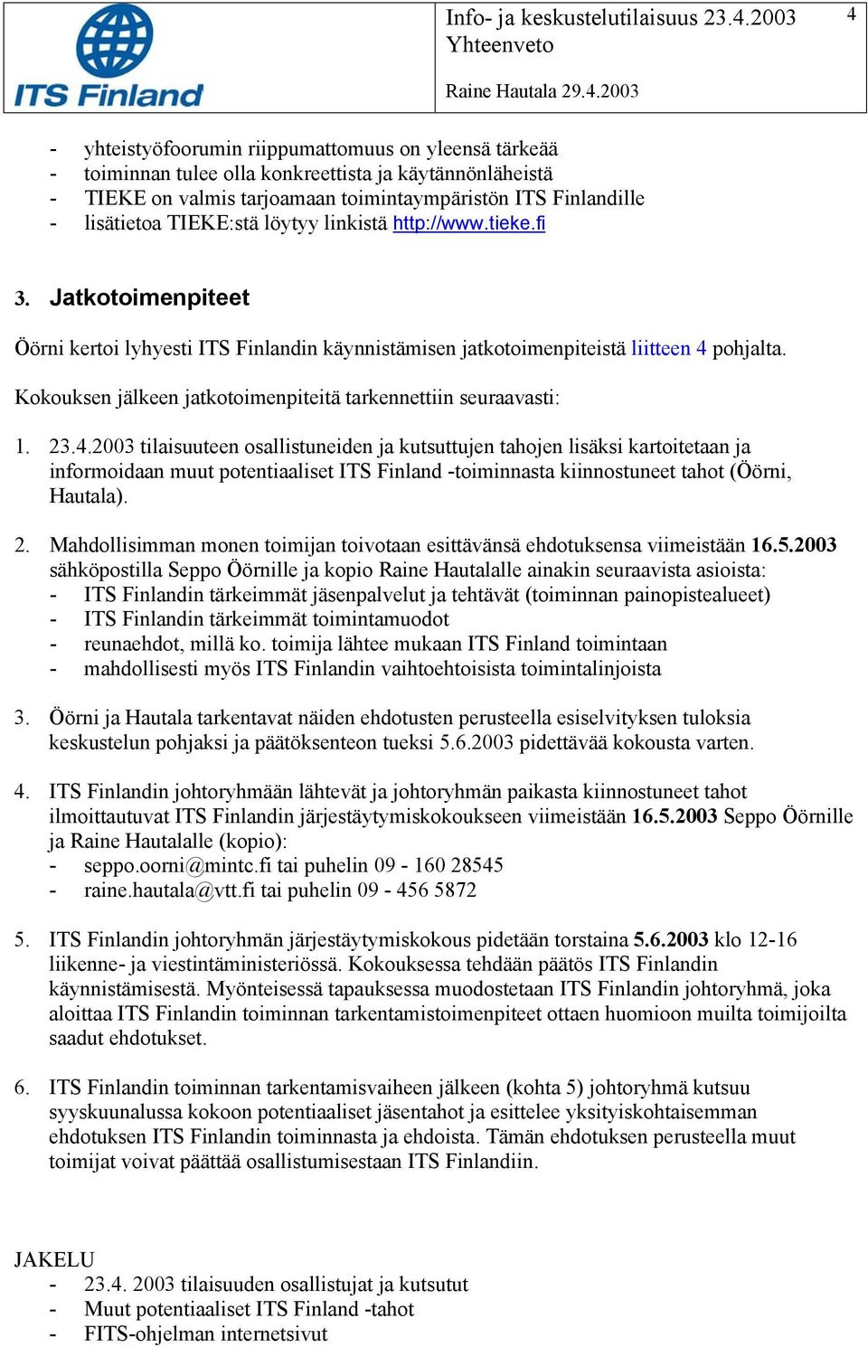 Kokouksen jälkeen jatkotoimenpiteitä tarkennettiin seuraavasti: 1. 23.4.