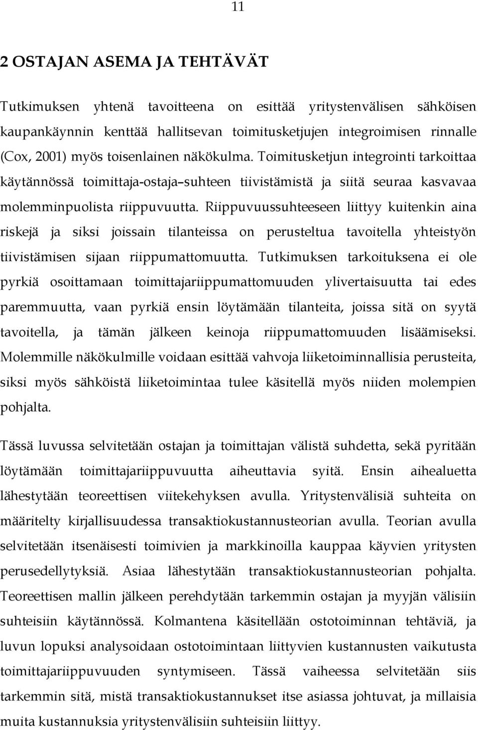 Riippuvuussuhteeseen liittyy kuitenkin aina riskejä ja siksi joissain tilanteissa on perusteltua tavoitella yhteistyön tiivistämisen sijaan riippumattomuutta.