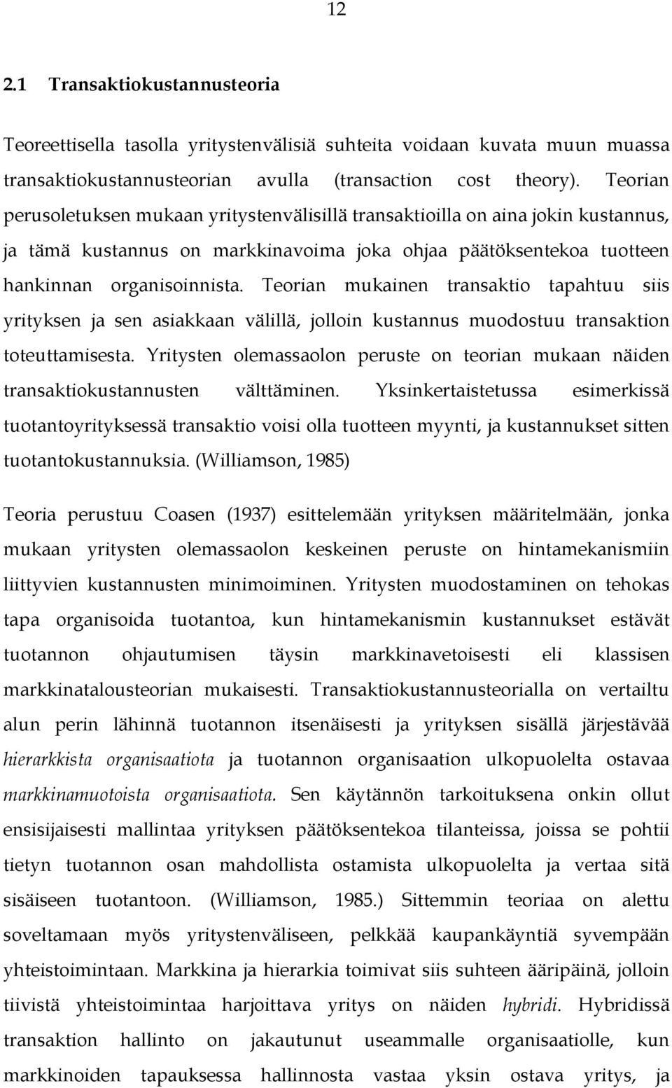 Teorian mukainen transaktio tapahtuu siis yrityksen ja sen asiakkaan välillä, jolloin kustannus muodostuu transaktion toteuttamisesta.