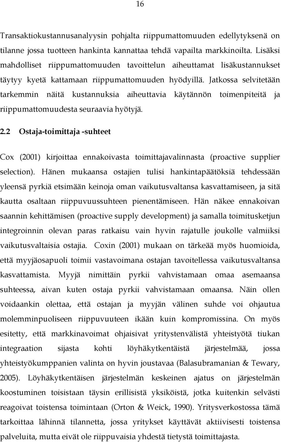 Jatkossa selvitetään tarkemmin näitä kustannuksia aiheuttavia käytännön toimenpiteitä ja riippumattomuudesta seuraavia hyötyjä. 2.