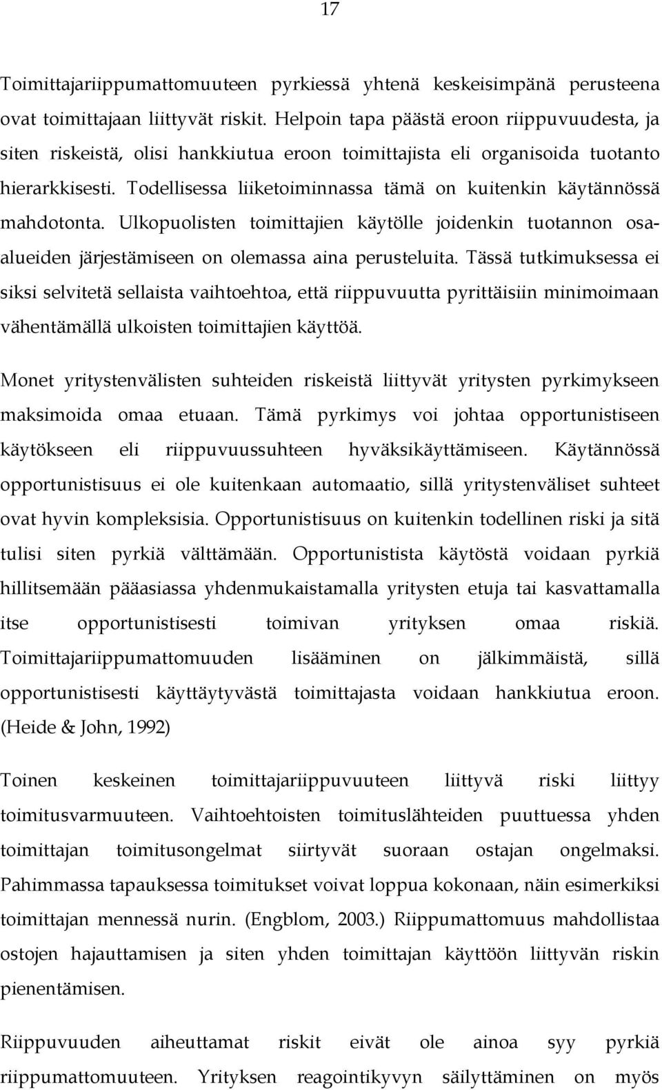 Todellisessa liiketoiminnassa tämä on kuitenkin käytännössä mahdotonta. Ulkopuolisten toimittajien käytölle joidenkin tuotannon osaalueiden järjestämiseen on olemassa aina perusteluita.