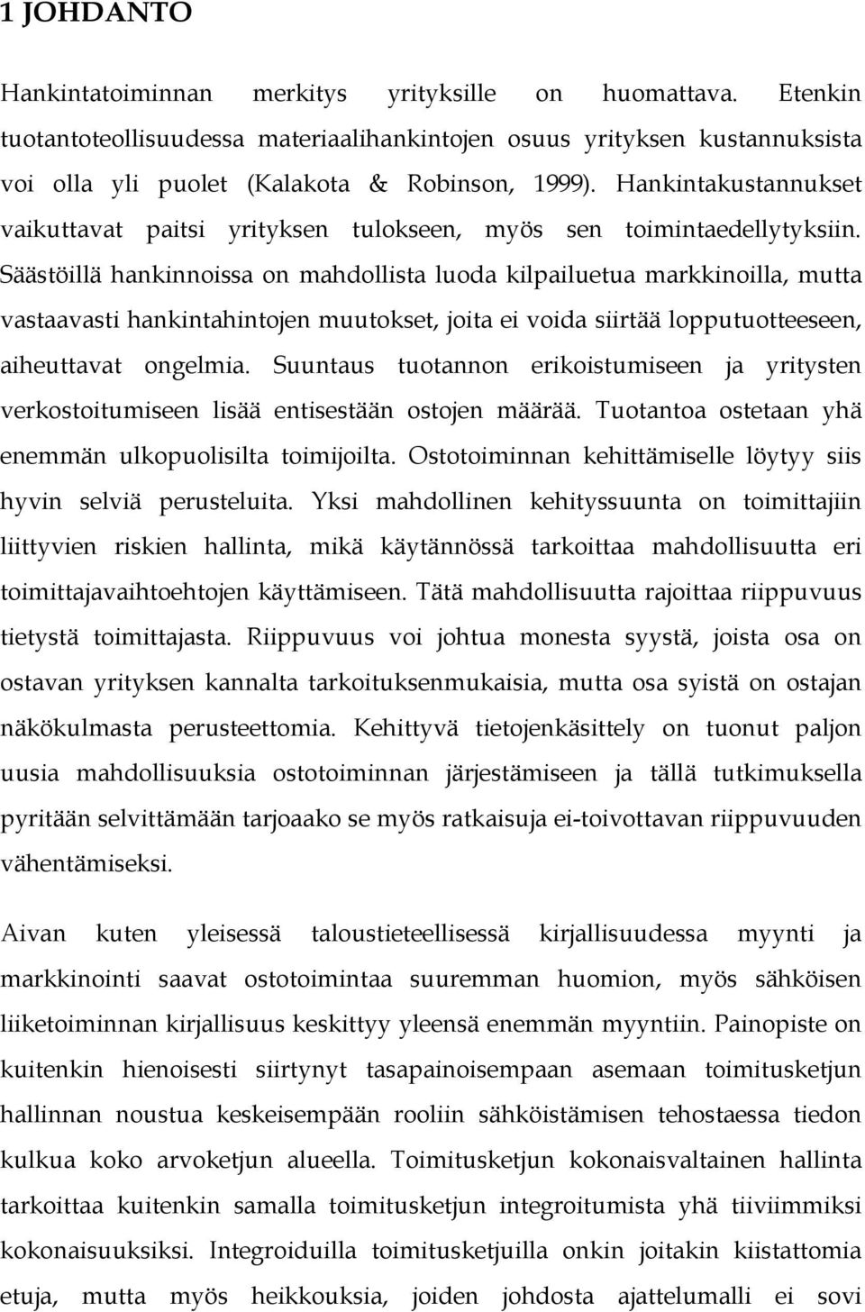 Säästöillä hankinnoissa on mahdollista luoda kilpailuetua markkinoilla, mutta vastaavasti hankintahintojen muutokset, joita ei voida siirtää lopputuotteeseen, aiheuttavat ongelmia.