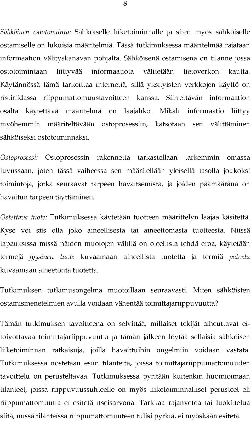 Käytännössä tämä tarkoittaa internetiä, sillä yksityisten verkkojen käyttö on ristiriidassa riippumattomuustavoitteen kanssa. Siirrettävän informaation osalta käytettävä määritelmä on laajahko.