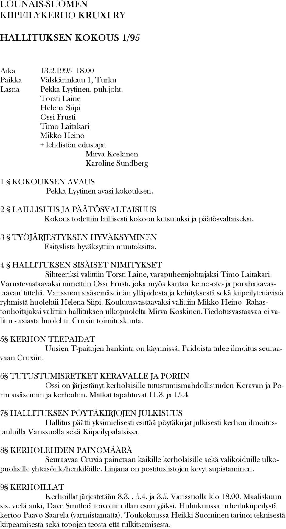 2 LAILLISUUS JA PÄÄTÖSVALTAISUUS Kokous todettiin laillisesti kokoon kutsutuksi ja päätösvaltaiseksi. 3 TYÖJÄRJESTYKSEN HYVÄKSYMINEN Esityslista hyväksyttiin muutoksitta.
