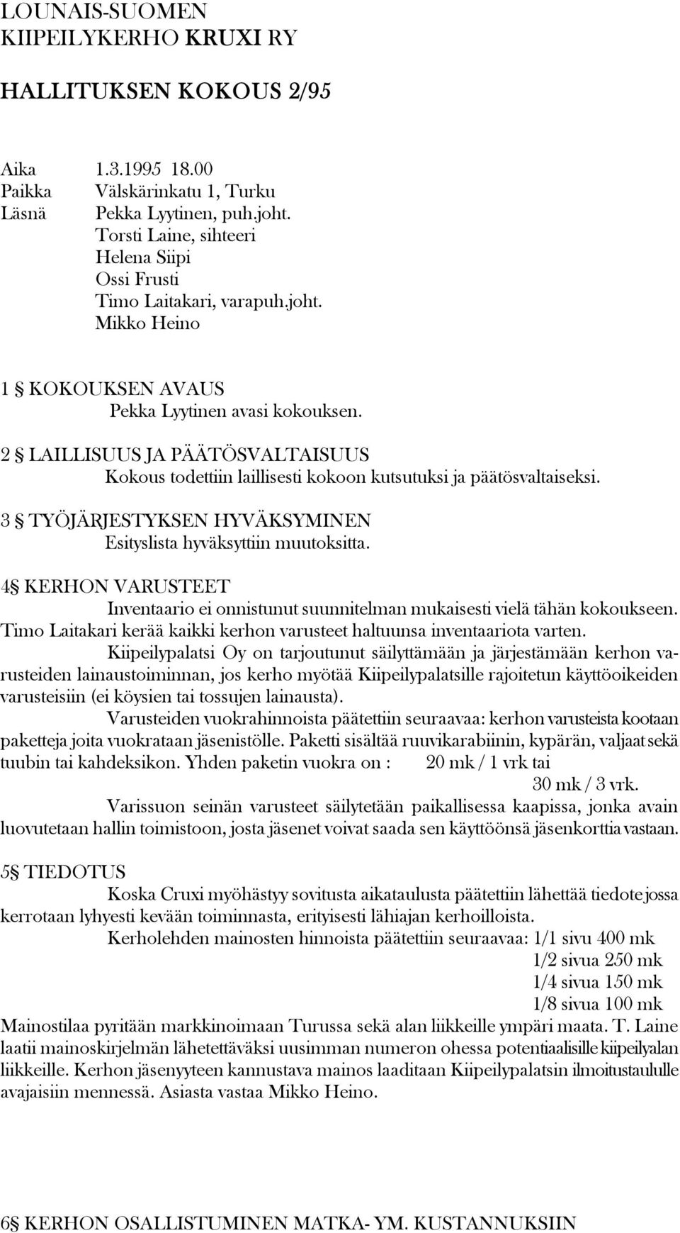 2 LAILLISUUS JA PÄÄTÖSVALTAISUUS Kokous todettiin laillisesti kokoon kutsutuksi ja päätösvaltaiseksi. 3 TYÖJÄRJESTYKSEN HYVÄKSYMINEN Esityslista hyväksyttiin muutoksitta.