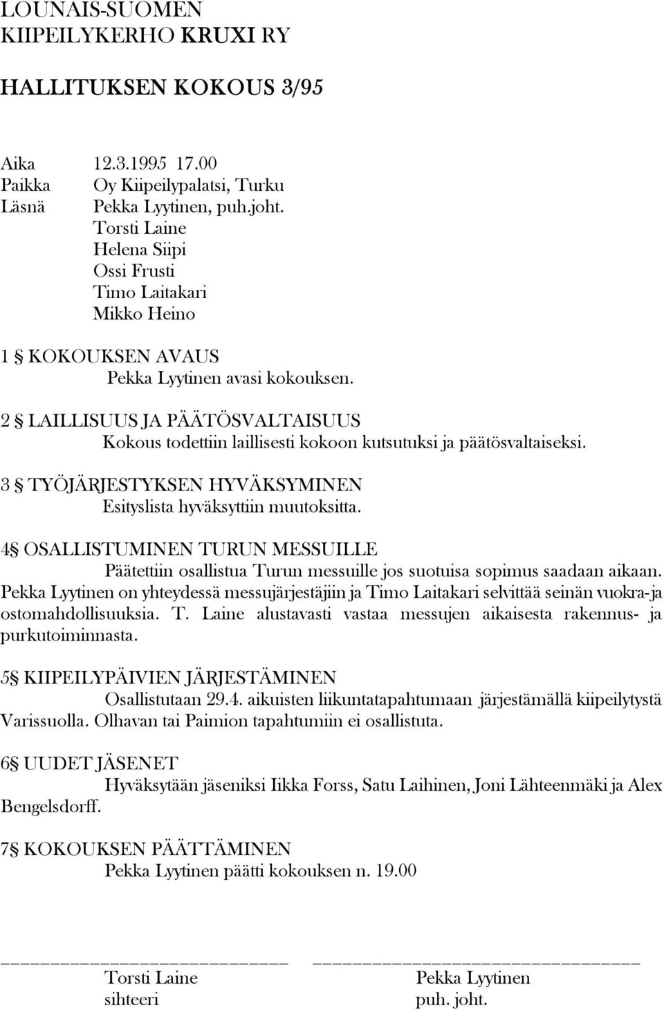 2 LAILLISUUS JA PÄÄTÖSVALTAISUUS Kokous todettiin laillisesti kokoon kutsutuksi ja päätösvaltaiseksi. 3 TYÖJÄRJESTYKSEN HYVÄKSYMINEN Esityslista hyväksyttiin muutoksitta.