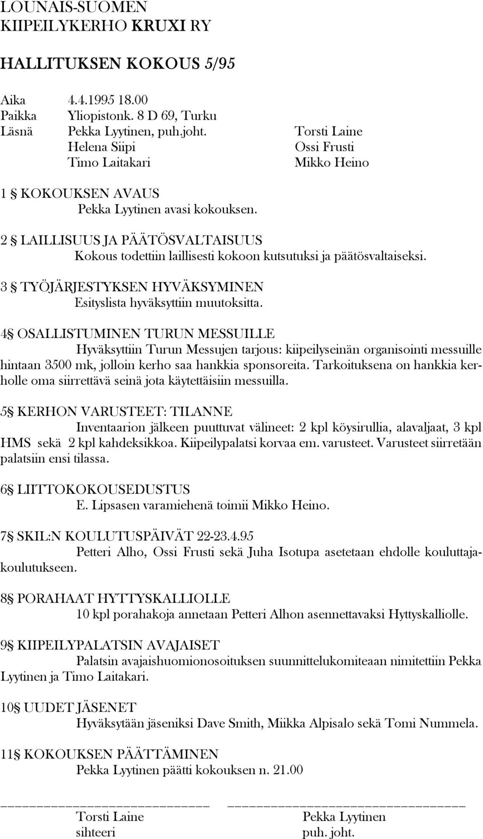 2 LAILLISUUS JA PÄÄTÖSVALTAISUUS Kokous todettiin laillisesti kokoon kutsutuksi ja päätösvaltaiseksi. 3 TYÖJÄRJESTYKSEN HYVÄKSYMINEN Esityslista hyväksyttiin muutoksitta.