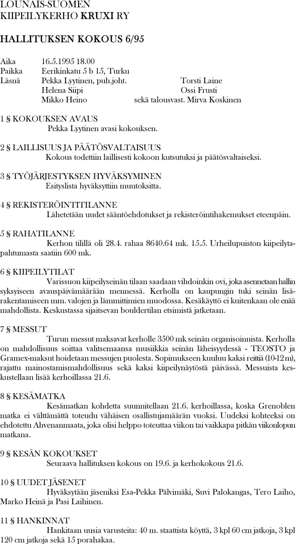 2 LAILLISUUS JA PÄÄTÖSVALTAISUUS Kokous todettiin laillisesti kokoon kutsutuksi ja päätösvaltaiseksi. 3 TYÖJÄRJESTYKSEN HYVÄKSYMINEN Esityslista hyväksyttiin muutoksitta.