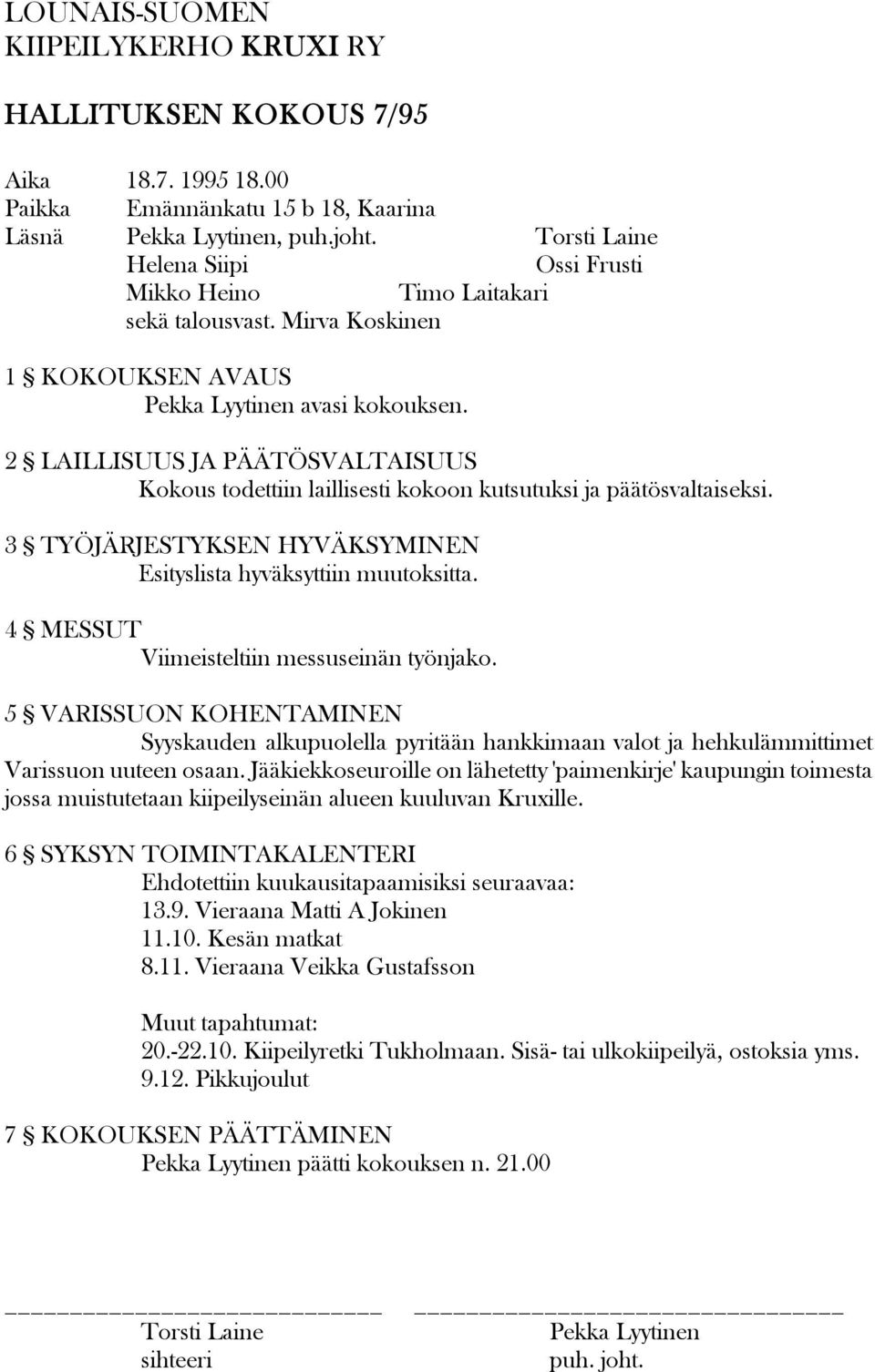 2 LAILLISUUS JA PÄÄTÖSVALTAISUUS Kokous todettiin laillisesti kokoon kutsutuksi ja päätösvaltaiseksi. 3 TYÖJÄRJESTYKSEN HYVÄKSYMINEN Esityslista hyväksyttiin muutoksitta.