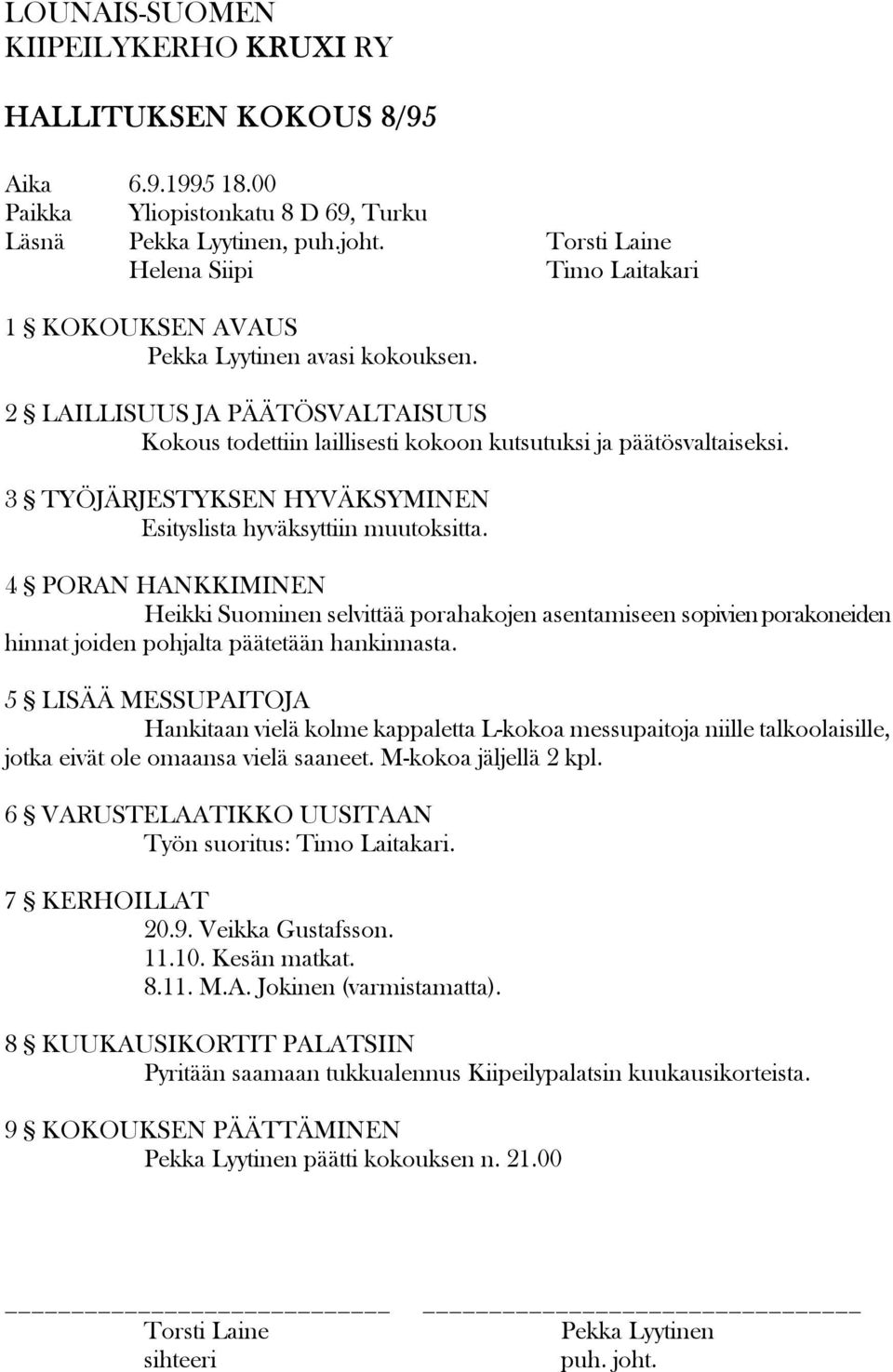 3 TYÖJÄRJESTYKSEN HYVÄKSYMINEN Esityslista hyväksyttiin muutoksitta.