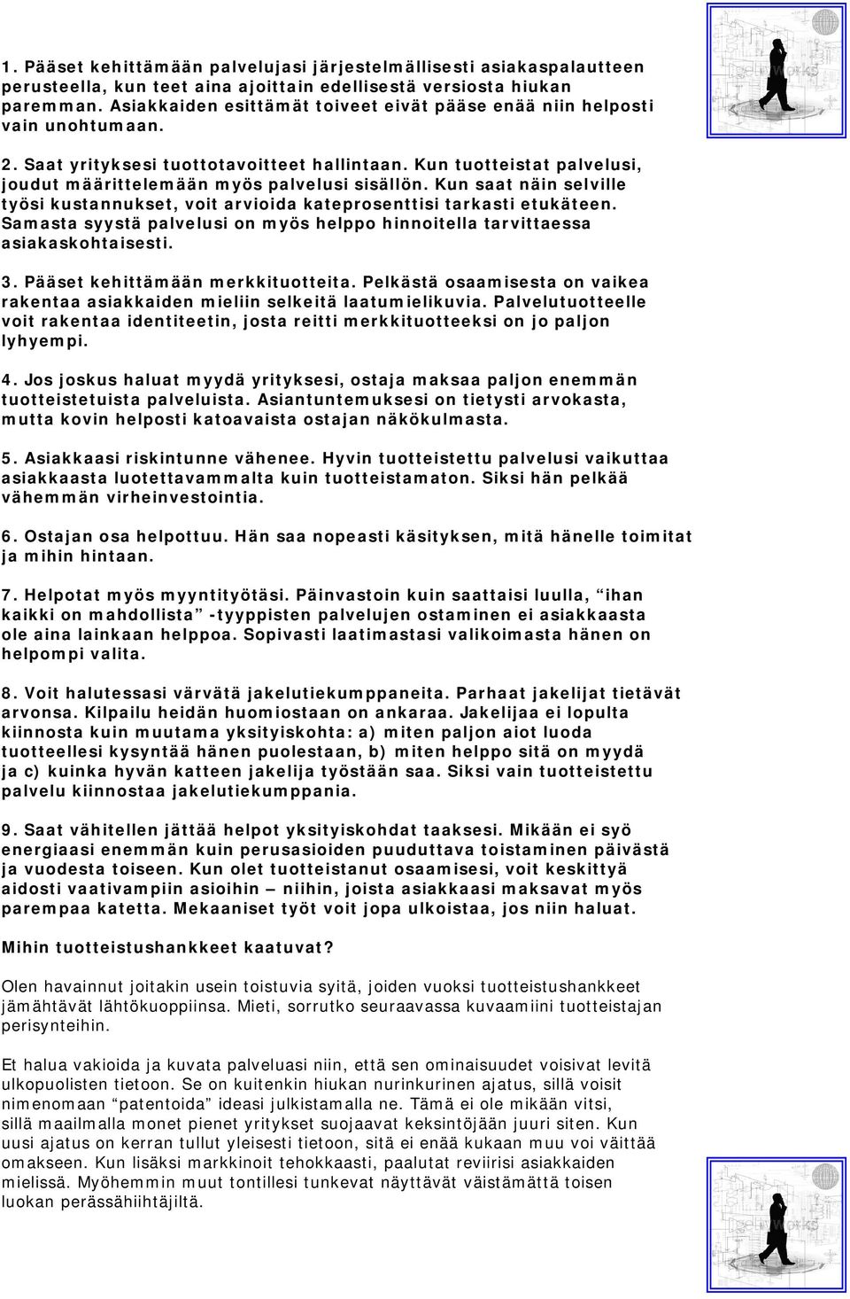 Kun saat näin selville työsi kustannukset, voit arvioida kateprosenttisi tarkasti etukäteen. Samasta syystä palvelusi on myös helppo hinnoitella tarvittaessa asiakaskohtaisesti. 3.