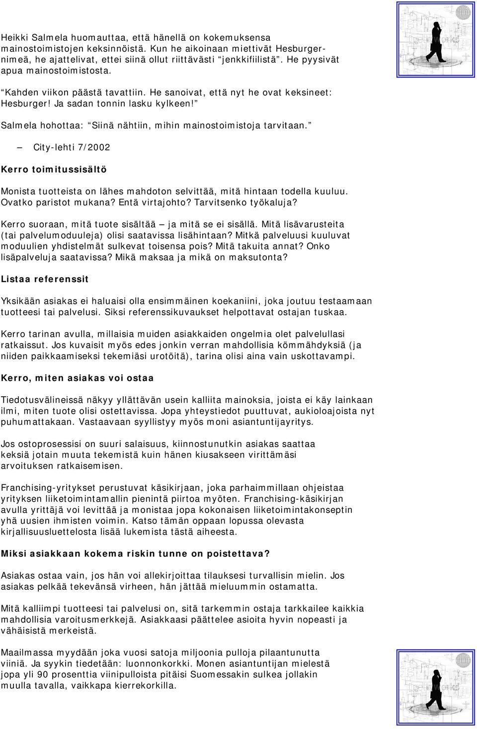 Salmela hohottaa: Siinä nähtiin, mihin mainostoimistoja tarvitaan. City-lehti 7/2002 Kerro toimitussisältö Monista tuotteista on lähes mahdoton selvittää, mitä hintaan todella kuuluu.