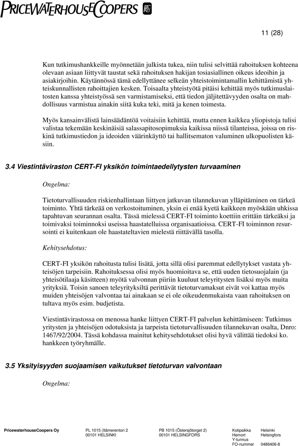 Toisaalta yhteistyötä pitäisi kehittää myös tutkimuslaitosten kanssa yhteistyössä sen varmistamiseksi, että tiedon jäljitettävyyden osalta on mahdollisuus varmistua ainakin siitä kuka teki, mitä ja