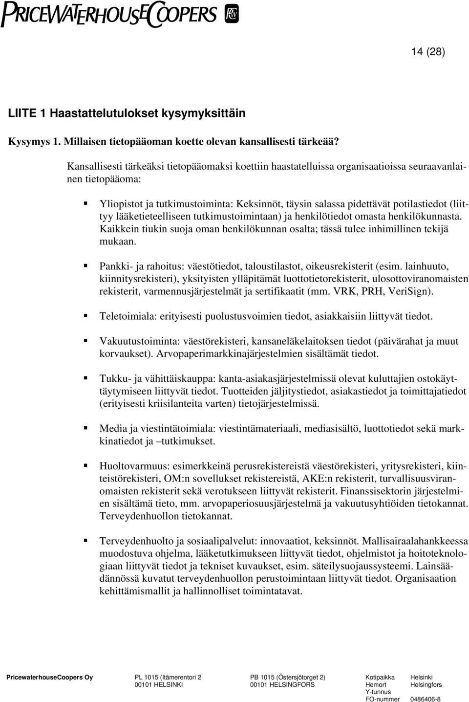 (liittyy lääketieteelliseen tutkimustoimintaan) ja henkilötiedot omasta henkilökunnasta. Kaikkein tiukin suoja oman henkilökunnan osalta; tässä tulee inhimillinen tekijä mukaan.