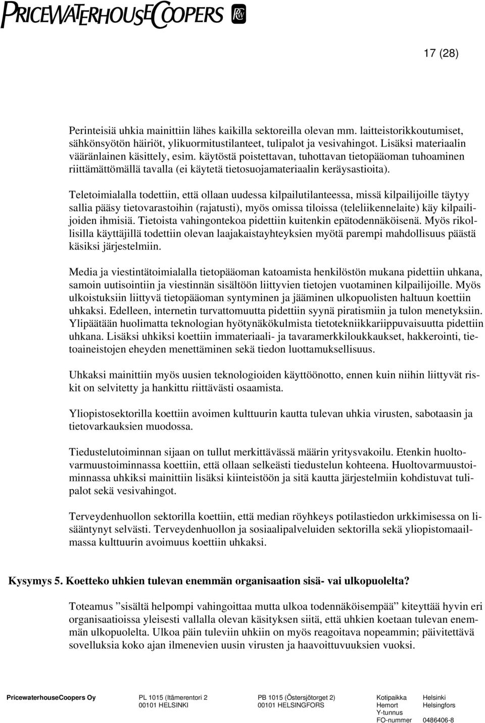 Teletoimialalla todettiin, että ollaan uudessa kilpailutilanteessa, missä kilpailijoille täytyy sallia pääsy tietovarastoihin (rajatusti), myös omissa tiloissa (teleliikennelaite) käy kilpailijoiden