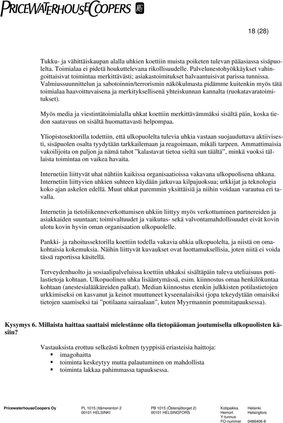 Valmiussuunnittelun ja sabotoinnin/terrorismin näkökulmasta pidämme kuitenkin myös tätä toimialaa haavoittuvaisena ja merkityksellisenä yhteiskunnan kannalta (ruokatavaratoimitukset).