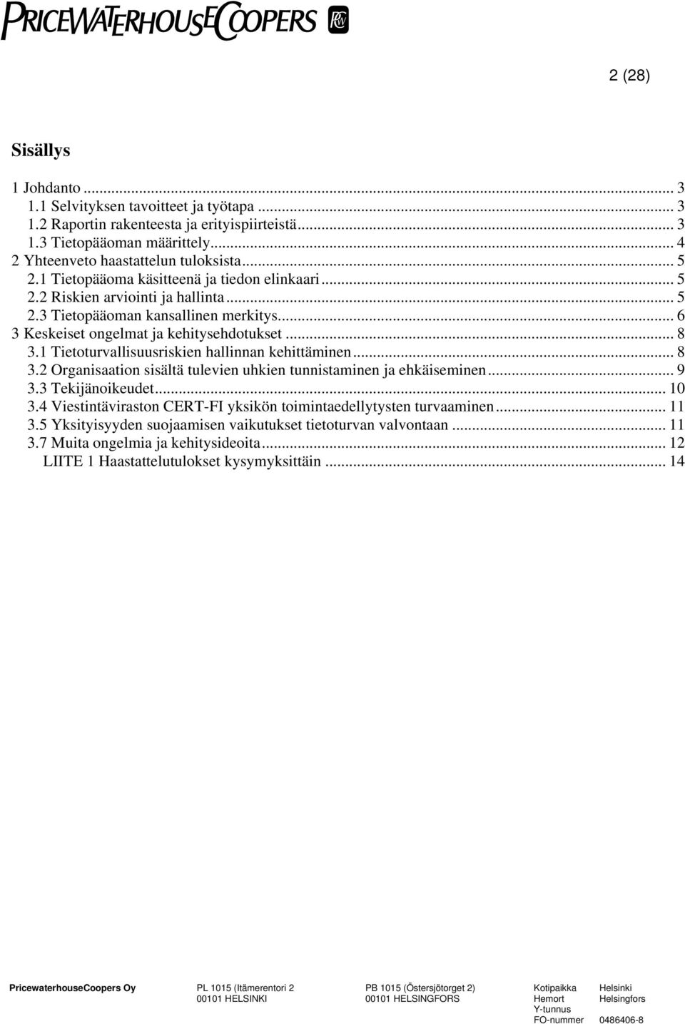 1 Tietoturvallisuusriskien hallinnan kehittäminen... 8 3.2 Organisaation sisältä tulevien uhkien tunnistaminen ja ehkäiseminen... 9 3.3 Tekijänoikeudet... 10 3.