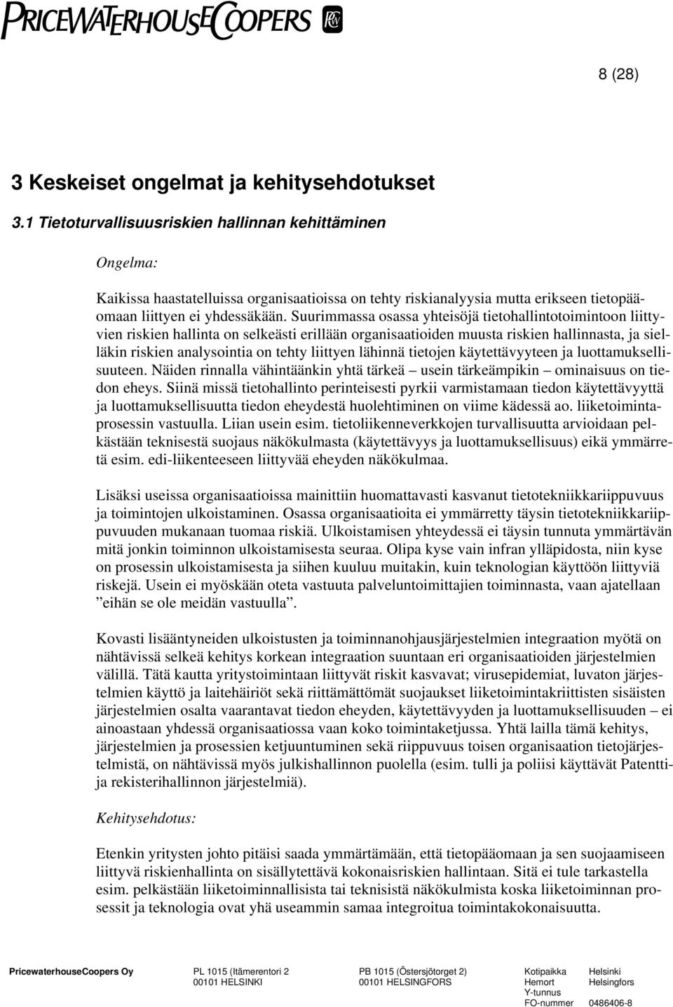 Suurimmassa osassa yhteisöjä tietohallintotoimintoon liittyvien riskien hallinta on selkeästi erillään organisaatioiden muusta riskien hallinnasta, ja sielläkin riskien analysointia on tehty liittyen