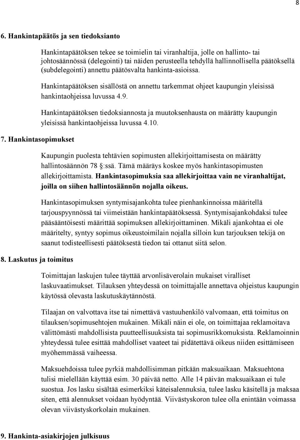 (subdelegointi) annettu päätösvalta hankinta-asioissa. Hankintapäätöksen sisällöstä on annettu tarkemmat ohjeet kaupungin yleisissä hankintaohjeissa luvussa 4.9.