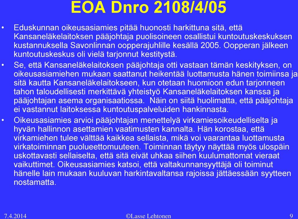 Se, että Kansaneläkelaitoksen pääjohtaja otti vastaan tämän keskityksen, on oikeusasiamiehen mukaan saattanut heikentää luottamusta hänen toimiinsa ja sitä kautta Kansaneläkelaitokseen, kun otetaan