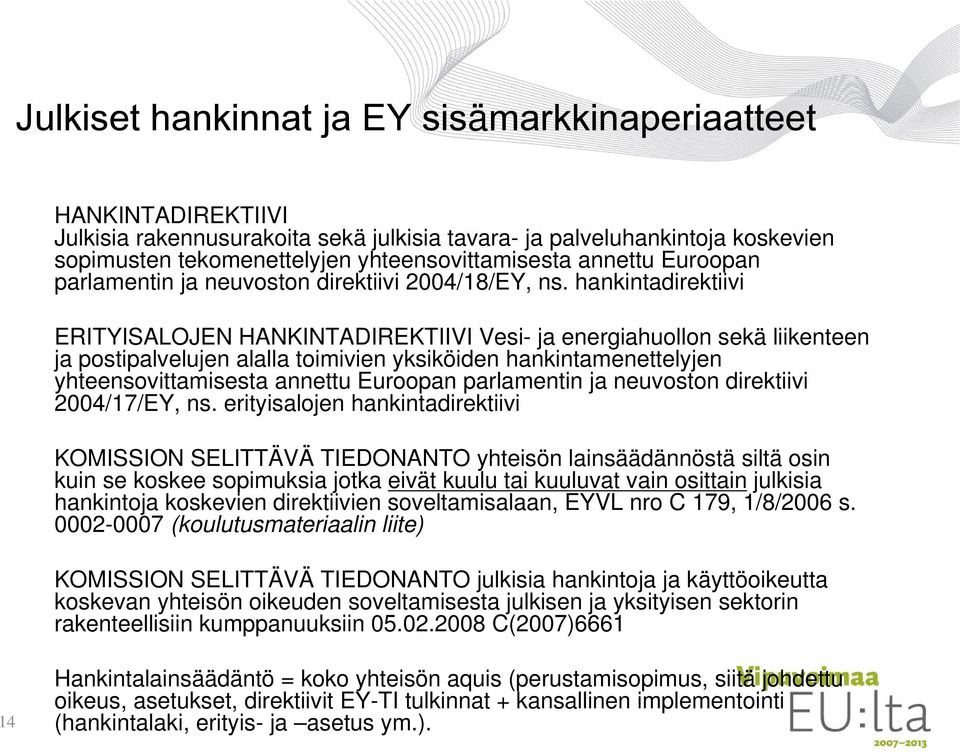 hankintadirektiivi ERITYISALOJEN HANKINTADIREKTIIVI Vesi- ja energiahuollon sekä liikenteen ja postipalvelujen alalla toimivien yksiköiden hankintamenettelyjen yhteensovittamisesta annettu Euroopan