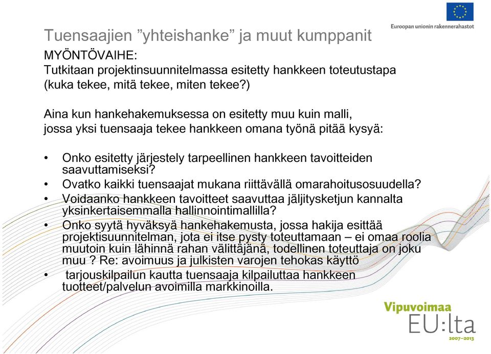 Ovatko kaikki tuensaajat mukana riittävällä omarahoitusosuudella? Voidaanko hankkeen tavoitteet saavuttaa jäljitysketjun kannalta yksinkertaisemmalla hallinnointimallilla?