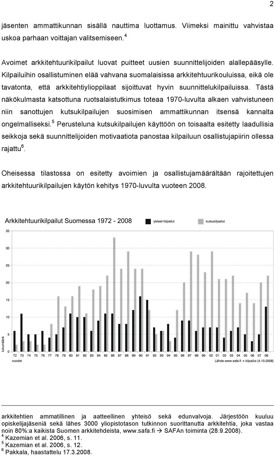 Kilpailuihin osallistuminen elää vahvana suomalaisissa arkkitehtuurikouluissa, eikä ole tavatonta, että arkkitehtiylioppilaat sijoittuvat hyvin suunnittelukilpailuissa.