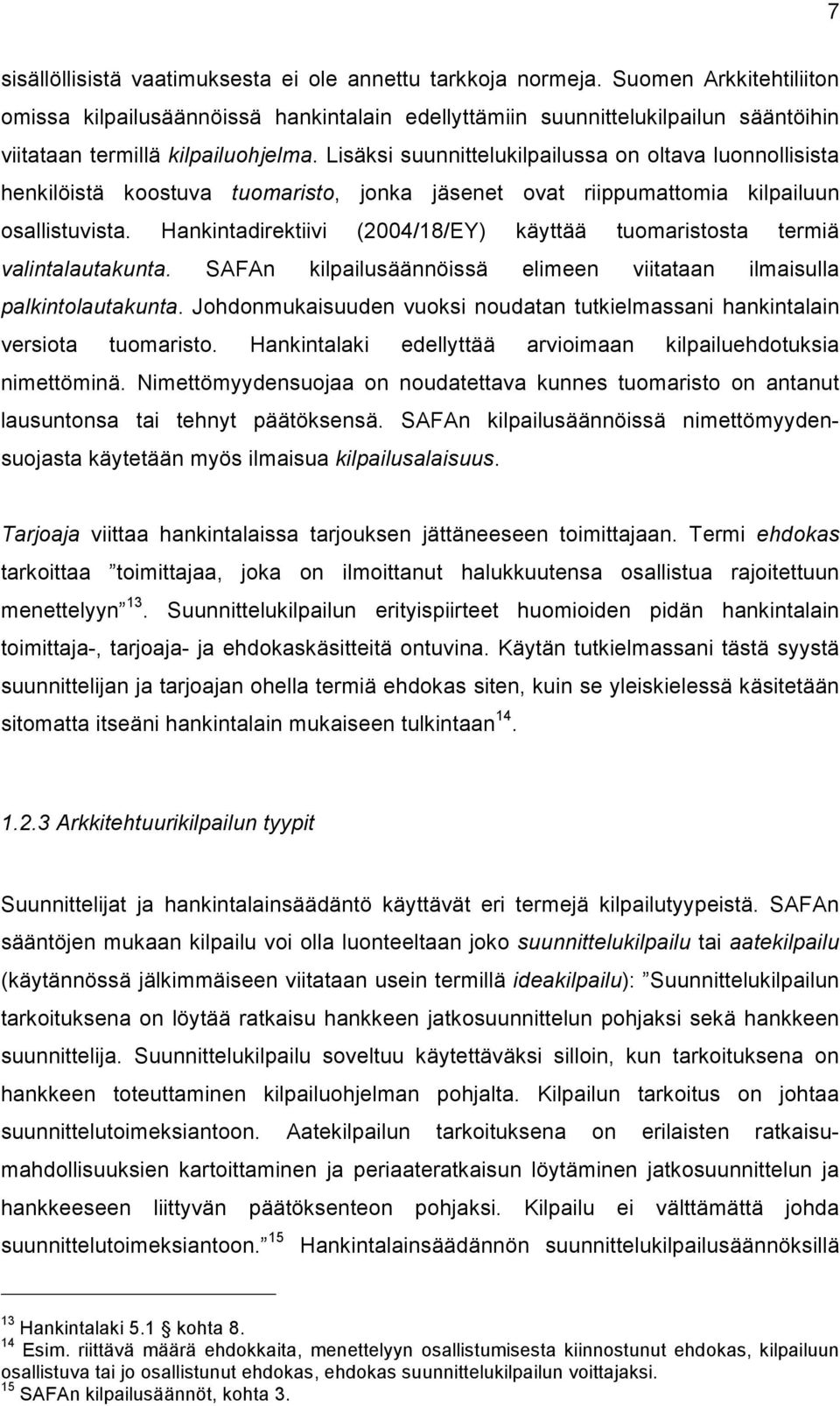 Lisäksi suunnittelukilpailussa on oltava luonnollisista henkilöistä koostuva tuomaristo, jonka jäsenet ovat riippumattomia kilpailuun osallistuvista.