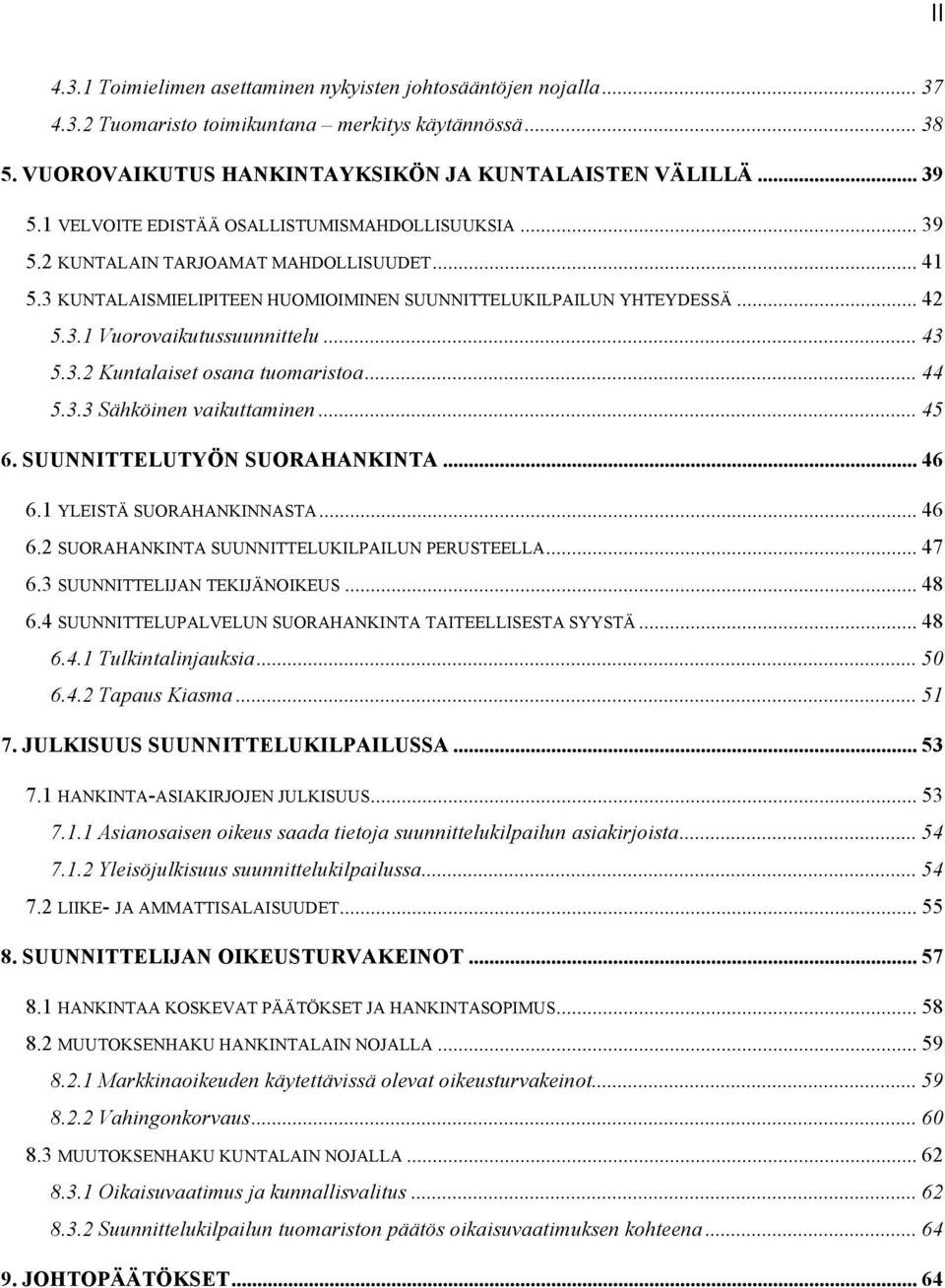 .. 43 5.3.2 Kuntalaiset osana tuomaristoa... 44 5.3.3 Sähköinen vaikuttaminen... 45 6. SUUNNITTELUTYÖN SUORAHANKINTA... 46 6.1 YLEISTÄ SUORAHANKINNASTA... 46 6.2 SUORAHANKINTA SUUNNITTELUKILPAILUN PERUSTEELLA.