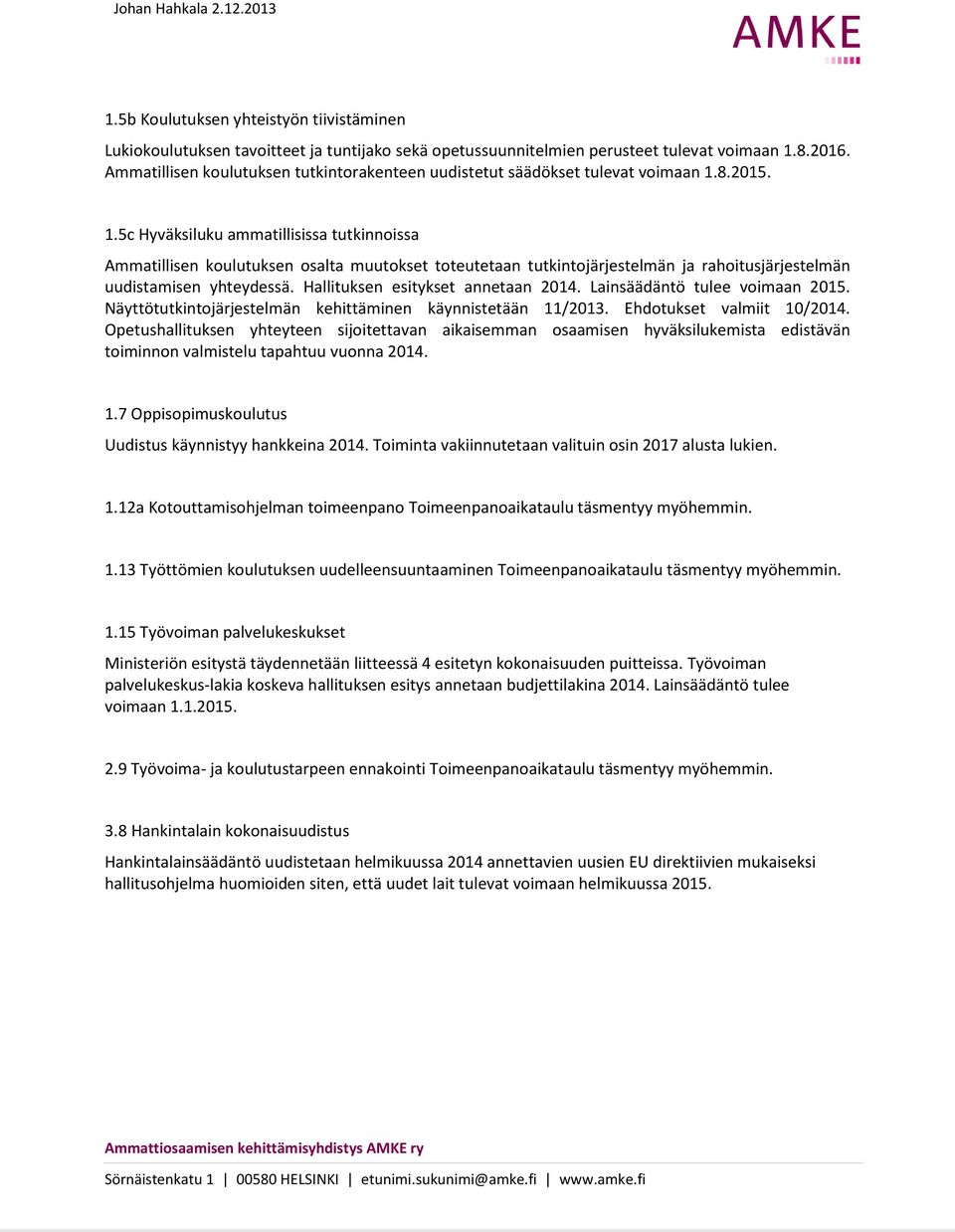 8.2015. 1.5c Hyväksiluku ammatillisissa tutkinnoissa Ammatillisen koulutuksen osalta muutokset toteutetaan tutkintojärjestelmän ja rahoitusjärjestelmän uudistamisen yhteydessä.