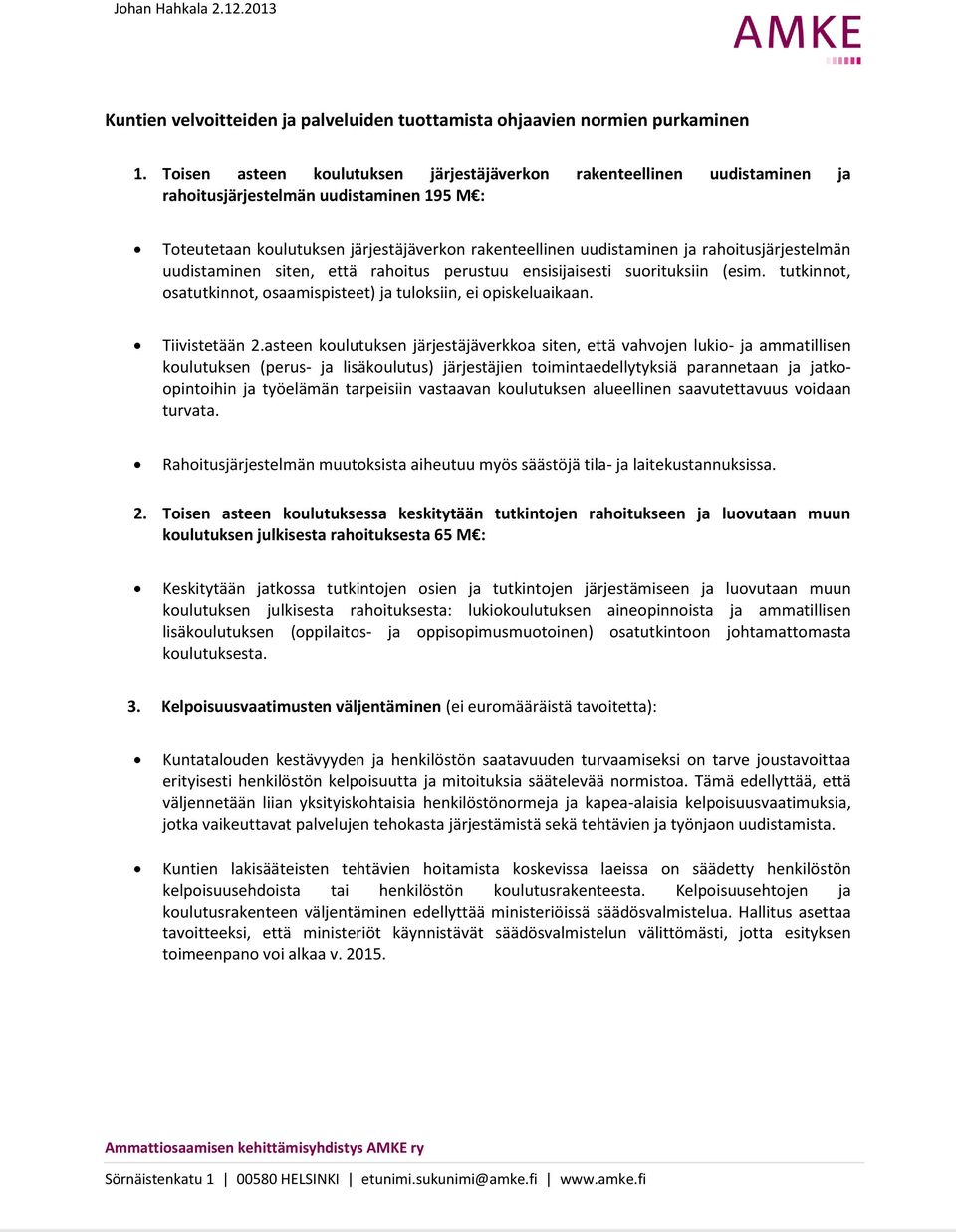 rahoitusjärjestelmän uudistaminen siten, että rahoitus perustuu ensisijaisesti suorituksiin (esim. tutkinnot, osatutkinnot, osaamispisteet) ja tuloksiin, ei opiskeluaikaan. Tiivistetään 2.