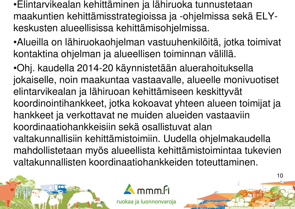 kaudella 2014-20 käynnistetään aluerahoituksella jokaiselle, noin maakuntaa vastaavalle, alueelle monivuotiset elintarvikealan ja lähiruoan kehittämiseen keskittyvät koordinointihankkeet, jotka