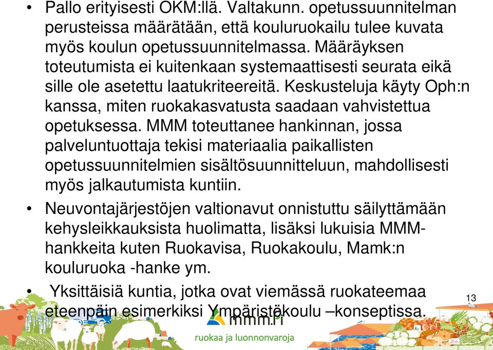 MMM toteuttanee hankinnan, jossa palveluntuottaja tekisi materiaalia paikallisten opetussuunnitelmien sisältösuunnitteluun, mahdollisesti myös jalkautumista kuntiin.