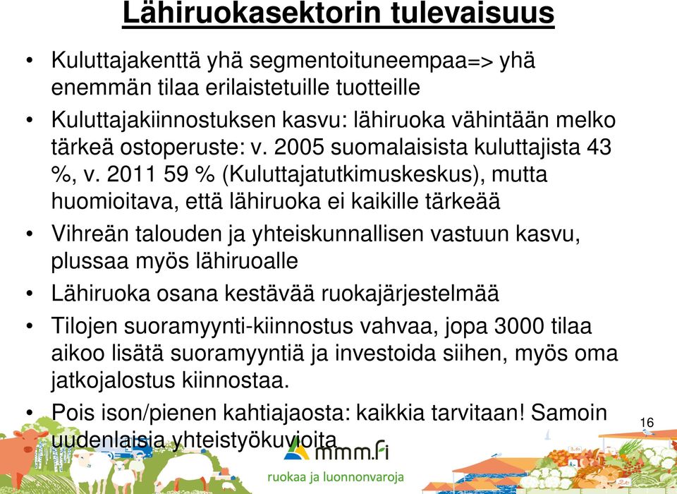 2011 59 % (Kuluttajatutkimuskeskus), mutta huomioitava, että lähiruoka ei kaikille tärkeää Vihreän talouden ja yhteiskunnallisen vastuun kasvu, plussaa myös lähiruoalle