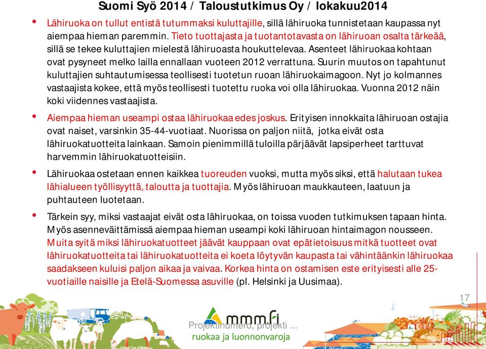 Asenteet lähiruokaa kohtaan ovat pysyneet melko lailla ennallaan vuoteen 2012 verrattuna. Suurin muutos on tapahtunut kuluttajien suhtautumisessa teollisesti tuotetun ruoan lähiruokaimagoon.