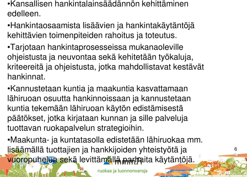 Kannustetaan kuntia ja maakuntia kasvattamaan lähiruoan osuutta hankinnoissaan ja kannustetaan kuntia tekemään lähiruoan käytön edistämisestä päätökset, jotka kirjataan kunnan ja