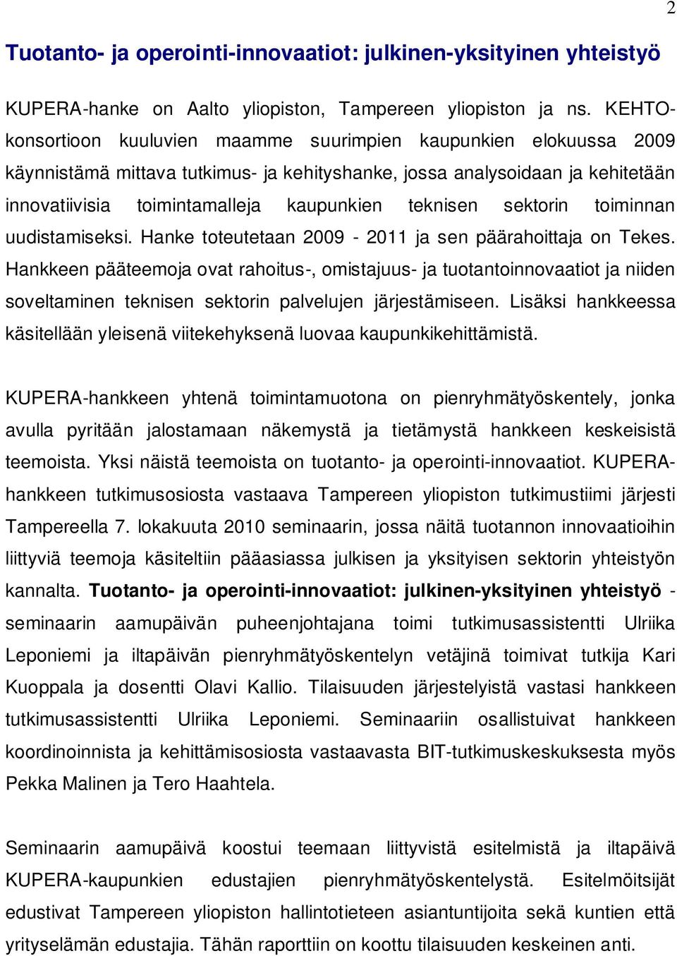 teknisen sektorin toiminnan uudistamiseksi. Hanke toteutetaan 2009-2011 ja sen päärahoittaja on Tekes.