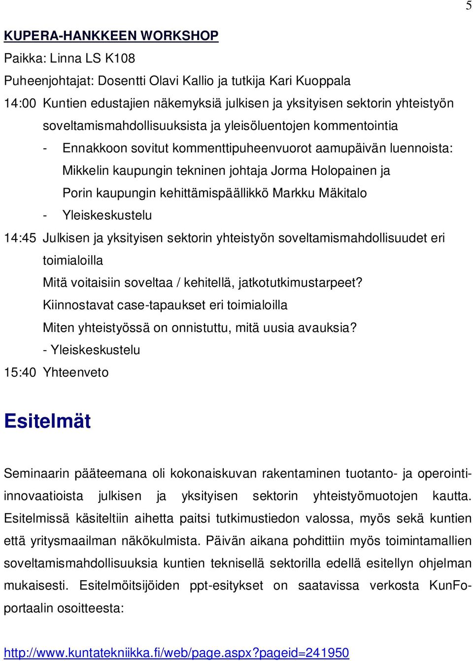 kehittämispäällikkö Markku Mäkitalo - Yleiskeskustelu 14:45 Julkisen ja yksityisen sektorin yhteistyön soveltamismahdollisuudet eri toimialoilla Mitä voitaisiin soveltaa / kehitellä,