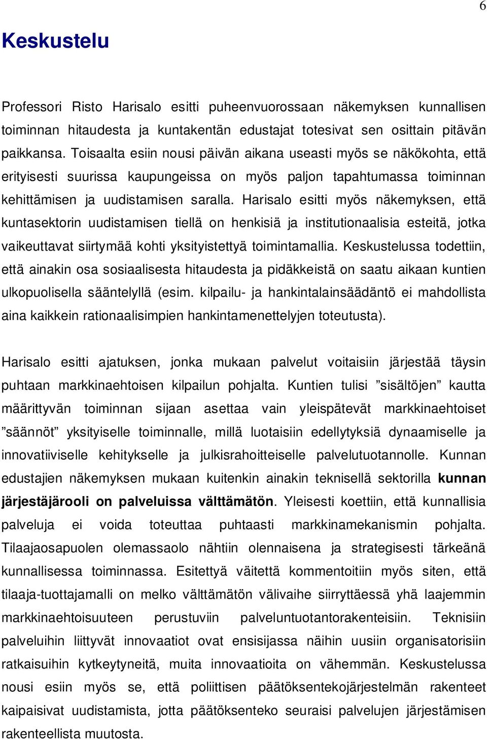 Harisalo esitti myös näkemyksen, että kuntasektorin uudistamisen tiellä on henkisiä ja institutionaalisia esteitä, jotka vaikeuttavat siirtymää kohti yksityistettyä toimintamallia.