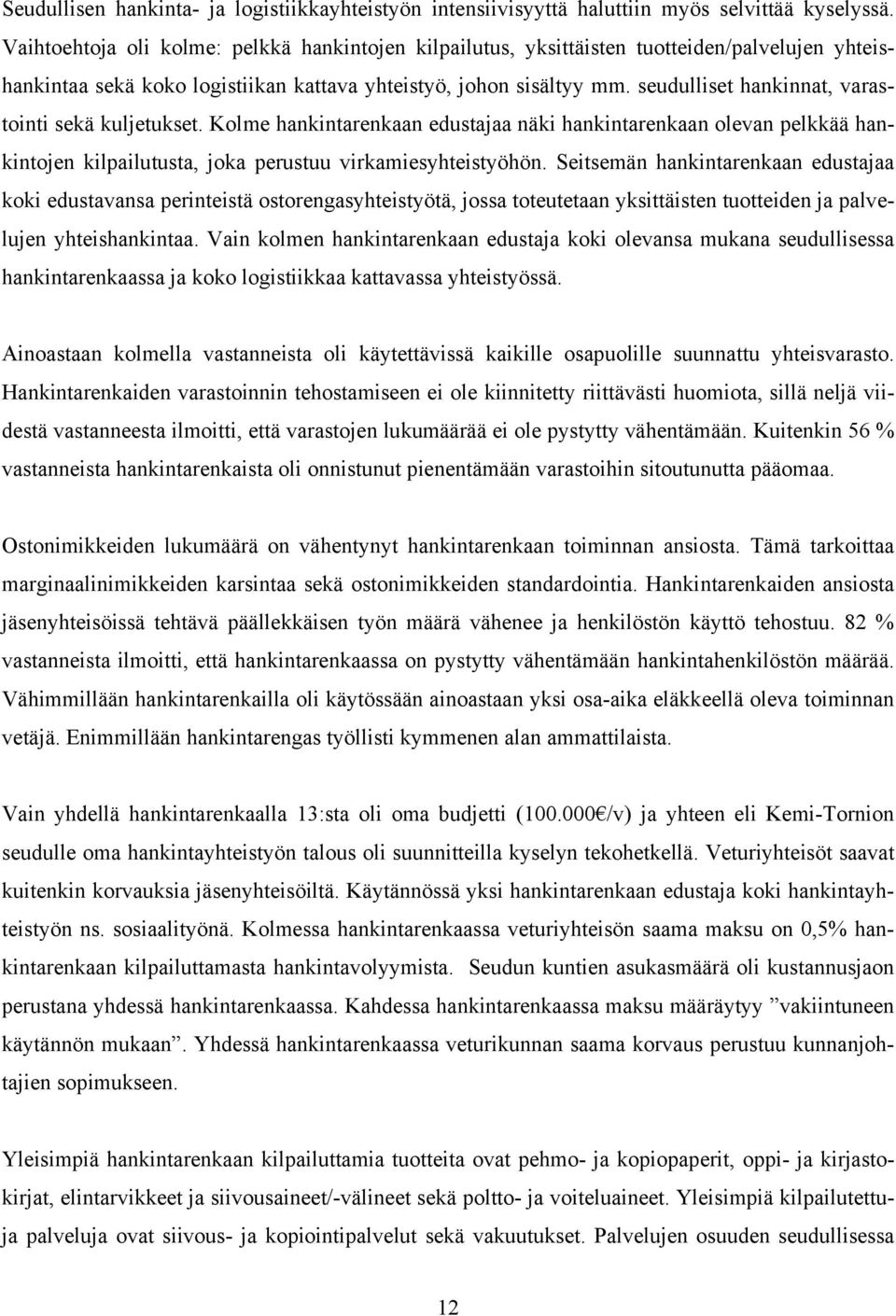 seudulliset hankinnat, varastointi sekä kuljetukset. Kolme hankintarenkaan edustajaa näki hankintarenkaan olevan pelkkää hankintojen kilpailutusta, joka perustuu virkamiesyhteistyöhön.